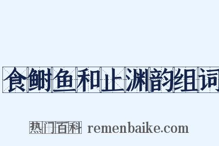 食鲥鱼和止渊韵组词是什么意思的图片